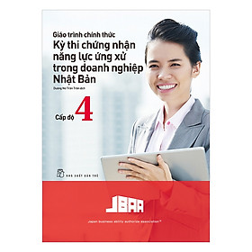 [Download Sách] Giáo Trình Thi Chứng Nhận Năng Lực Ứng Xử Trong Doanh Nghiệp Nhật Bản Cấp Độ 4