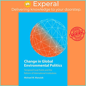 Sách - Change in Global Environmental Politics - Temporal Focal Points and by Michael W. Manulak (UK edition, paperback)