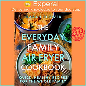 Ảnh bìa Sách - The Everyday Family Air Fryer Cookbook - Delicious, quick and easy recipe by Sarah Flower (UK edition, paperback)