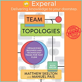 Sách - Team Topologies : Organizing Business and Technology Teams for Fast Fl by Matthew Skelton (US edition, paperback)