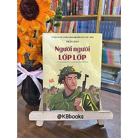 Người người lớp lớp - Tiểu thuyết đầu tiên về chiến dịch Điện Biên Phủ - Trần Dần - Kim Đồng
