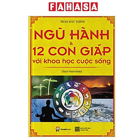 Sách - Ngũ Hành Và 12 Con Giáp Với Khoa Học Cuộc Sống (Tái Bản 2024)