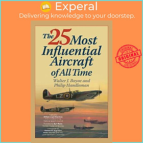 Sách - The 25 Most Influential Aircraft of All Time by Walter Boyne,Philip Handleman (US edition, paperback)