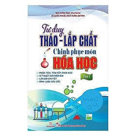Tư Duy Tháo - Lắp Chất Chinh Phục Môn Hóa Học (Tập 1)