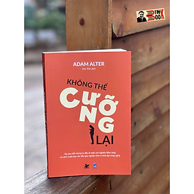 KHÔNG THỂ CƯỠNG LẠI - Adam Alter  Sơn Trần dịch - Unicorn Books