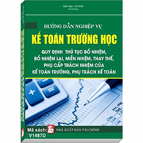 [Download Sách] Hướng dẫn Nghiệp Vụ Kế Toán Trường Học – Quy Định Thủ Tục Bổ Nhiệm, Bổ Nhiệm Lại, Miễn Nhiệm, Thay Thế, Phụ Cấp Trách Nhiệm của Kế Toán Trưởng, Phụ Trách Kế Toán