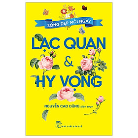 Cuốn Sách Về Nghệ Thuật Sống Hay: Sống Đẹp Mỗi Ngày - Lạc Quan Và Hy Vọng