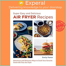 Sách - Super Easy and Delicious Air Fryer Recipes - Nutritious and Delicious Way by Emily Paster (UK edition, paperback)