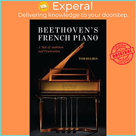 Sách - Beethoven's French Piano - A Tale of Ambition and Frustration by Tom Beghin (UK edition, hardcover)