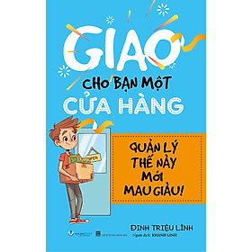 Sách Giao Cho Bạn Một Cửa Hàng - Quản Lý Thế Này Mới Mau Giàu - Tái Bản