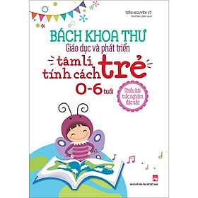Sách Bách Khoa Thư Giáo Dục Và Phát Triển Tâm Lí Tính Cách Trẻ ( 0 - 6 )