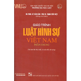 Giáo Trình Luật Hình Sự Việt Nam (Phần Chung) - GS. TSKH. Lê Văn Cảm, PGS. TS. Trịnh Tiến Việt - Tái bản, có sửa đổi bổ sung - (bìa mềm)