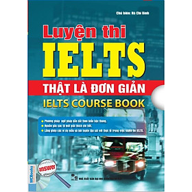 Bộ Luyện Thi IELTS Thật Đơn Giản - IELTS Course Book (Tặng Thẻ Flashcard Động Từ Bất Quy Tắc Trong Tiếng Anh) (Học Kèm App: MCBooks Application)