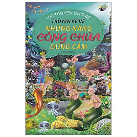 [Download Sách] 100 Truyện Cho Bé - Truyện Kể Về Những Nàng Công Chúa Dũng Cảm