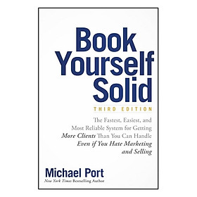 Book Yourself Solid: The Fastest, Easiest And Most Reliable System For Getting More Clients Than You Can Handle Even If You Hate Marketing And Selling