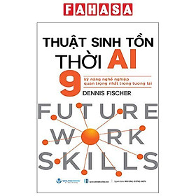 Sách - Thuật Sinh Tồn Thời AI - 9 Kỹ Năng Nghề Nghiệp Quan Trọng Nhất Trong Tương Lai - 9 Future Work Skills