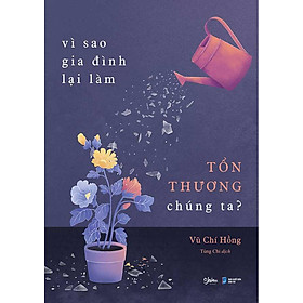 Vì Sao Gia Đình Lại Làm Tổn Thương Chúng Ta?