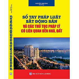 Hình ảnh sách Sổ Tay Pháp Luật Bất Động Sản và Các Thủ Tục Pháp Lý Có Liên Quan Đến Nhà, Đất