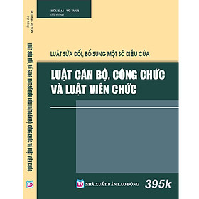 [Download Sách] LUẬT SỬA ĐỔI, BỔ SUNG MỘT SỐ ĐIỀU CỦA LUẬT CÁN BỘ, CÔNG CHỨC VÀ LUẬT VIÊN CHỨC