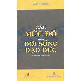 CÁC MỨC ĐỘ CỦA ĐỜI SỐNG ĐẠO ĐỨC – Ivan Gobry – dịch giả Nguyễn Thị Hồng Nhung – Trường Phương Books
