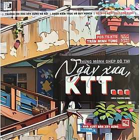 Những Mảnh Ghép Đô Thị Ngày Xưa KTT - PGS.TS.KTS. Trần Minh Tùng - Trần Minh
