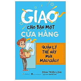 Giao Cho Bạn Một Cửa Hàng - Quản Lý Thế Này Mới Mau Giàu (Tái Bản 2024)