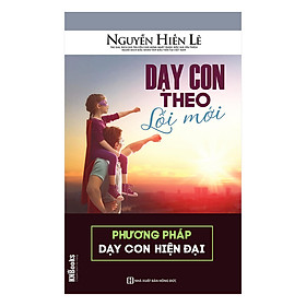 Dạy Con Theo Lối Mới - Phương Pháp Dạy Con Hiện Đại (Bộ Sách Cha Mẹ Khéo - Con Thành Công)