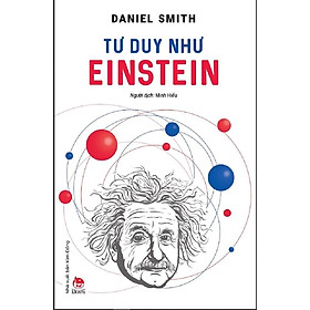 Kiến thức về danh nhân của tác giả Daniel Smith - Tư Duy Như Einstein