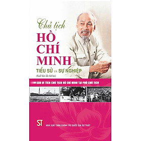 Chủ tịch Hồ Chí Minh - Tiểu sử và sự nghiệp - Nhà Xuất Bản Chính Trị Quốc Gia Sự Thật