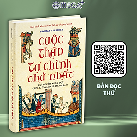 Cuộc Thập Tự Chinh Thứ Nhất: Cội Nguồn Xung Đột Giữa Kitô Giáo Và Islam Giáo - Một Cách Nhìn Mới Về Lịch Sử Thập Tự Chinh
