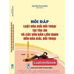 Hỏi – Đáp Luật Hoà Giải, Đối Thoại Tại Toà Án Và Các Văn Bản Liên Quan Đến Hoà Giải, Đối Thoại