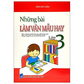 Những Bài Làm Văn Mẫu Hay Lớp 3 (Theo Chương Trình Giáo Dục Phổ Thông Mới) (Dùng Chung Cho Các Bộ SGK Hiện Hành)