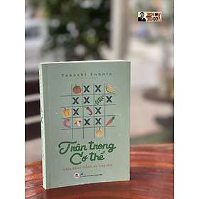 TRÂN TRỌNG CƠ THỂ - Chìa khóa tránh xa ung thư – Takashi Funato – Kỳ Phong dịch – Huy Hoàng Books – NXB Thanh Niên (bìa mềm)