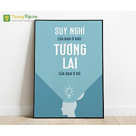 Tranh Treo Tường Suy Nghĩ Của Bạn Ở Đâu Tương Lai Của Bạn Ở Đó