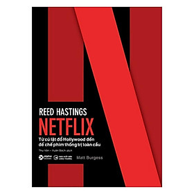 Netflix - Từ Cú Lật Đổ Hollywood Đến Đế Chế Phim Thống Trị Toàn Cầu - Bản Quyền