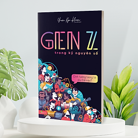 [Download Sách] GenZ Trong Kỷ Nguyên Số - Định Hướng Tương Lai Như Thế Nào?