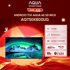 Google Tivi Aqua 4K 50 inch AQT50K800UG - Freeship toàn quốc - Bảo hành 1 đổi 1 trong 730 ngày đối với lỗi màn hình - Hàng chính hãng