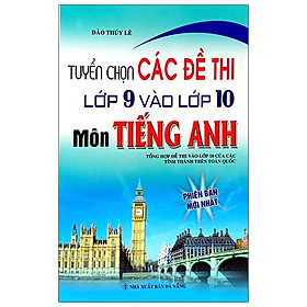 [Download Sách] Tuyển Chọn Các Đề Thi Lớp 9 Vào Lớp 10 Môn Tiếng Anh