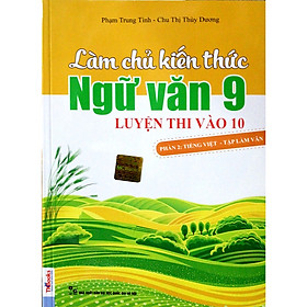 Sách - Làm chủ kiến thức Ngữ văn 9 luyện thi vào 10 - Phần 2: Tiếng Việt - Tập làm văn - MC