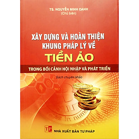 Xây Dựng Và Hoàn Thiện Khung Pháp Lý Về Tiền Ảo Trong Bối Cảnh Hội Nhập Và Phát Triển 