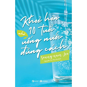 [Download Sách] Khỏe Hơn 10 Tuổi Nhờ Uống Nước Đúng Cách