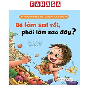 Truyện Tranh Bồi Dưỡng Tâm Lý Lành Mạnh Cho Trẻ - Bé Làm Sai Rồi, Phải Làm Sao Đây?