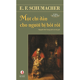 (Tái bản 2023) MỘT CHỈ DẪN CHO NGƯỜI BỊ BỐI RỐI - E. F. Schumacher - Dịch giả: Nguyễn Văn Trọng - Nxb Tri thức - bìa mềm