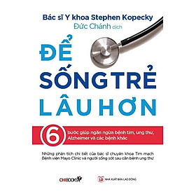 Để Sống Trẻ Lâu Hơn - 6 Bước Giúp Ngăn Ngừa Bệnh Tim, Ung Thư, Alzheimer Và Các Bệnh Khác - Lâu Vũ Tình