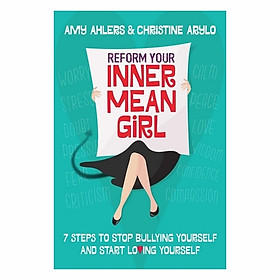 Reform Your Inner Mean Girl: 7 Steps To Stop Bullying Yourself And Start Loving Yourself