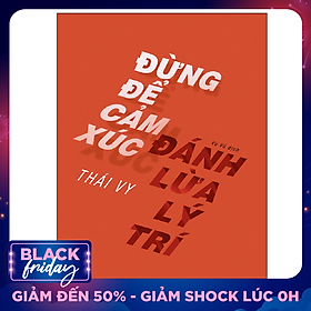 Đừng Để Cảm Xúc Đánh Lừa Lý Trí