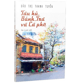 Tàu hủ, Bánh, Trà và Cà phê - Đào Thị Thanh Tuyền - (bìa mềm)