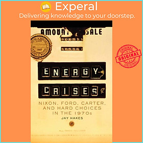 Sách - Energy Crises - Nixon, Ford, Carter, and Hard Choices in the 1970s by Jay Hakes (UK edition, paperback)