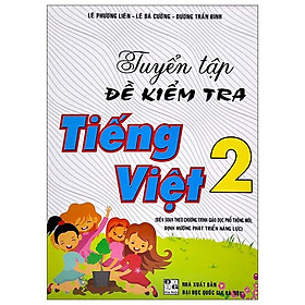 Tuyển Tập Đề Kiểm Tra Tiếng Việt Lớp 2 (Biên Soạn Theo Chương Trình Giáo Dục Phổ Thông Mới)