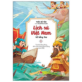 Lịch Sử Việt Nam Kể Bằng Thơ - Tập 1: Từ Thời Hồng Bàng Đến Chiến Thắng Bạch Đằng (Năm 938)